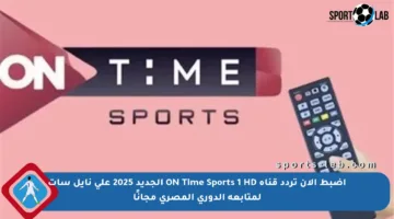 اضبط الآن تردد قناة ON Time Sports 1 HD الجديد 2025 على نايل سات لمتابعة الدوري المصري مجانًا